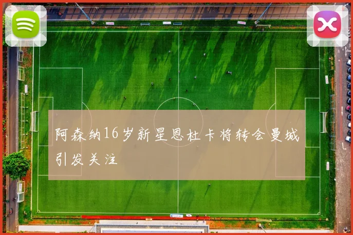 阿森纳16岁新星恩杜卡将转会曼城引发关注