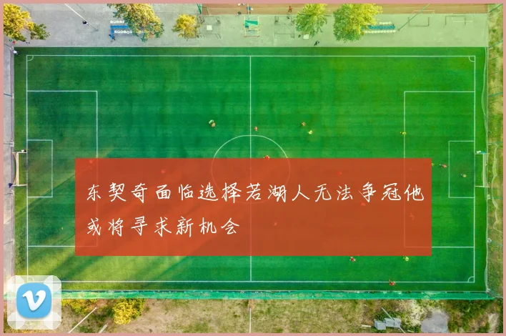 东契奇面临选择若湖人无法争冠他或将寻求新机会